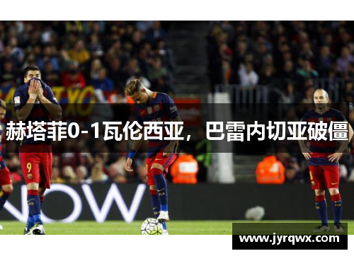 赫塔菲0-1瓦伦西亚，巴雷内切亚破僵